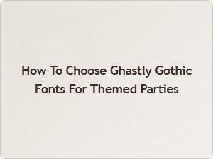 Selecting the Perfect Ghastly Gothic Fonts for Your Themed Party