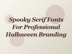Eerie Elegance: Perfect Spooky Serifs for Halloween Branding